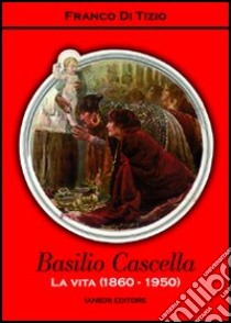 Basilio Cascella. La vita (1860-1950) libro di Di Tizio Franco