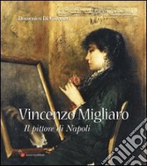 Vincenzo Migliaro (1858-1938). Il pittore di Napoli libro di Di Giacomo Domenico