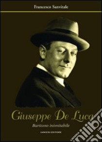 Giuseppe De Luca. Baritono inimitabile libro di Sanvitale Francesco