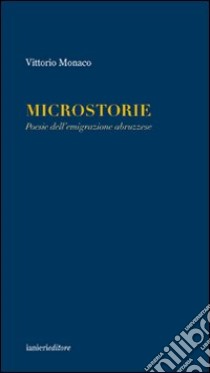 Microstorie. Poesie dell'emigrazione abruzzese libro di Monaco Vittorio