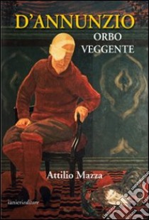 D'Annunzio orbo veggente libro di Mazza Attilio