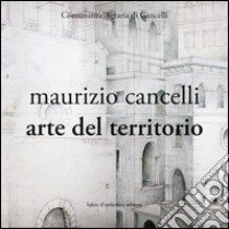 Maurizio Cancelli. Arte del territorio. Catalogo della mostra. Ediz. illustrata libro di Falasca F. (cur.)