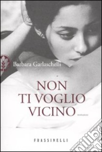 Non ti voglio vicino libro di Garlaschelli Barbara