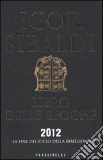 Libro delle epoche. 2012, la fine del ciclo della ribellione libro di Sibaldi Igor