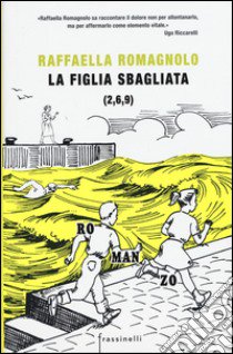 La figlia sbagliata libro di Romagnolo Raffaella