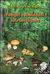 Funghi e ambienti della Lucchesia. Sussidiario di micologia libro di Narducci Roberto; Pertucci Pietro