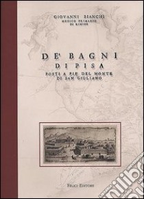 De' Bagni di Pisa posti a pie' del monte di San Giuliano libro di Bianchi Giovanni; Canestrelli A. (cur.)