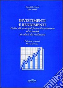 Investimenti e rendimenti. Guida alle principali forme d'investimento ed ai metodi di calcolo dei rendimenti libro di De Marchi Gianluigi; Melone Paolo