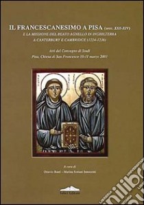 Il francescanesimo a Pisa (secc. XIII-XIV) e la missione del beato agnello in Inghilterra a Canterbury e Cambridge (1224-1236) libro di Banti Ottavio; Soriani Innocenti Marina