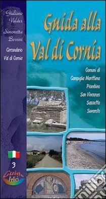 Guida alla val di Cornia. Comuni di Campiglia Marittima, Piombino, San Vincenzo, Sassetta, Suvereto libro di Valdés Giuliano; Bernini Simonetta