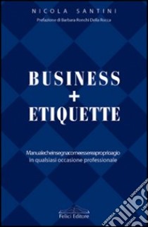 Business + Etiquette libro di Santini Nicola