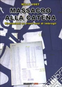 Massacro alla catena. Rivelazioni su trent'anni di imbrogli libro di Voet Willy