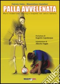 Palla avvelenata. Morti misteriose, doping e sospetti nel calcio italiano libro di Càlzia Fabrizio; Castellani Massimiliano