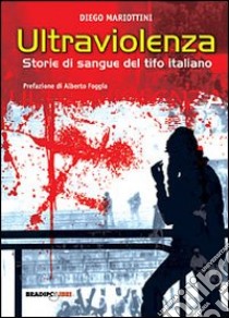 Ultraviolenza! Storie di sangue del tifo italiano libro di Mariottini Diego; Urso G. (cur.)