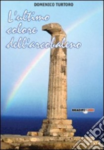L'ultimo colore dell'arcobaleno libro di Turtoro Domenico; Urso G. (cur.)