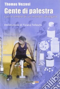 Gente di palestra. Luci e ombre di un mondo variegato libro di Vezzosi Thomas; Urso G. (cur.)