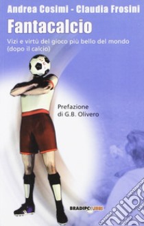 Fantacalcio. Vizi e virtù del gioco più bello del mondo (dopo il calcio) libro di Cosimi Andrea; Frosini Claudia