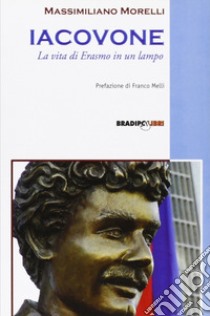 Iacovone. La vita di Erasmo in un lampo libro di Morelli Massimiliano; Caremani F. (cur.)