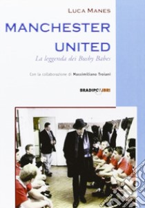 Manchester United. La leggenda dei Busby Babes libro di Manes Luca; Caremani F. (cur.)