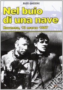 Nel buio di una nave. Ravenna, 13 marzo 1987 libro di Ghedini Rudi