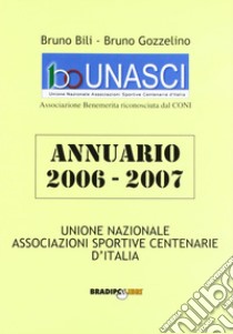 Annuario U.N.A.S.C.I. 2006-2007. Associazioni sportive centenarie d'Italia libro di Bili Bruno; Gozzelino Bruno