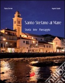 Santo Stefano al mare. Storia, arte, paesaggio. Ediz. illustrata libro di Cervini Fulvio; Giudici Angelo