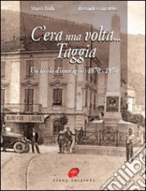 C'era una volta Taggia. Un secolo di immagini (1870-1970). Ediz. illustrata libro di Giacobbe A. (cur.); Zurla M. (cur.)