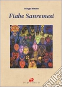 Fiabe sanremesi. Testo italiano e sanremese libro di Pistone Giorgio