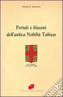 Portali e blasoni dell'antica nobiltà tabiese libro di Martini Umberto