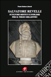 Salvatore Revelli. Scultore mistico e sublime per il terzo millennio libro di Badano Littardi Gianfranco