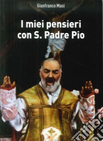 I miei pensieri con S. Padre Pio libro di Masi Gianfranco