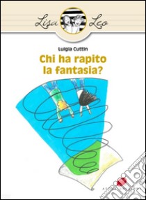 Chi ha rapito la fantasia? libro di Cuttin Luigia