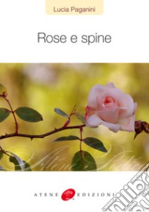 Rose e spine libro di Paganini Lucia