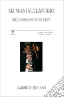 Sei mani sull'avorio-Six hands on ivory keys. Ediz. bilingue libro di Ottaiano Gabriele