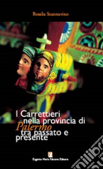 I carrettieri nella provincia di Palermo, tra passato e presente libro di Scannavino Rosalia