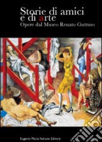 Storie di amici e di arte. Opere dal Museo R. Guttuso libro di Lo Cascio Favatella Dora - Carapezza Guttuso Fabio - Tornatore Giuseppe