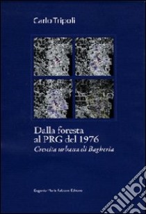 Dalla foresta al PRG del 1976. Crescita urbana di Bagheria libro di Tripoli Carlo