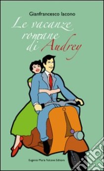 Le vacanze romane di Audrey libro di Iacono Gianfrancesco