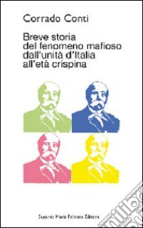 Breve storia del fenomeno mafioso dall'unità d'Italia all'età crispina libro di Conti Corrado