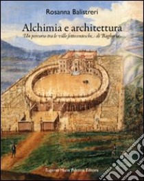 Alchimia e architettura. Un percorso tra le ville settecentesche di Bagheria libro di Balistreri Rosanna