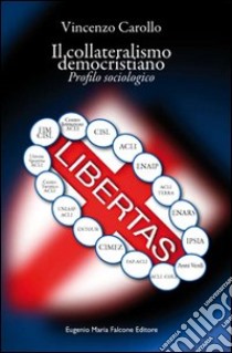 Il collateralismo democristiano. Profilo sociologico libro di Carollo Vincenzo