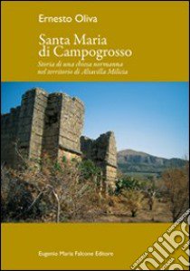 Santa Maria di Campogrosso. Storia di una chiesa normannna nel territorio di Altavilla Milicia libro di Oliva Ernesto