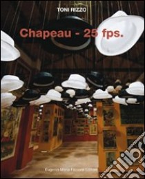 Chapeau-25 fps. Ediz. italiana e inglese libro di Rizzo Toni