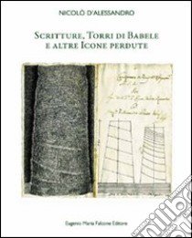 Scritture. Torri di Babele e altre icone perdute. Ediz. italiana e inglese libro di D'Alessandro Nicolò F.