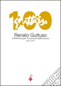 Renato Guttuso. Celebrazioni per il centenario dalla nascita 1911-2011. Ediz. illustrata libro di Scaduto Rosario