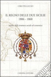 Il Regno delle Due Sicilie (1806-1860) libro di Pelliccio Ciro