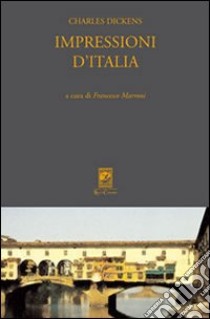 Impressioni d'Italia (Pictures from Italy 1844-45) libro di Dickens Charles; Marroni F. (cur.)