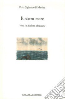 E n'atru mare. Versi in dialetto abruzzese libro di Marino Sigismondi Perla