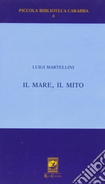 Il mare il mito. Gabriele D'Annunzio a Porto S. Giorgio (1882-1883) libro di Martellini Luigi