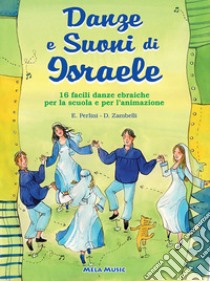 Danze e suoni di Israele. 16 semplici danze popolari della tradizione ebraica con melodia e indicazioni coreografiche. Con CD Audio libro di Perlini Emanuela; Zambelli Davide